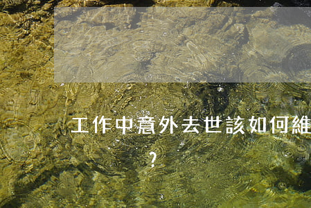 工作中意外去世，該如何維權(quán)？